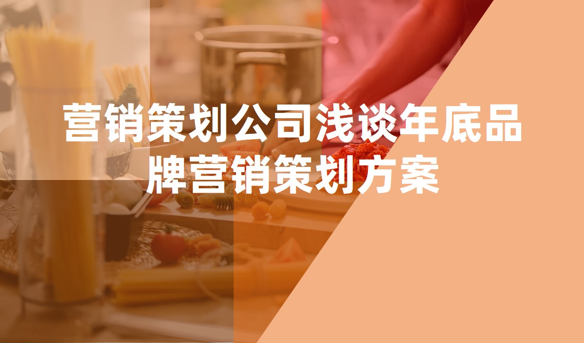 營(yíng)銷策劃公司淺談年底品牌營(yíng)銷策劃方案