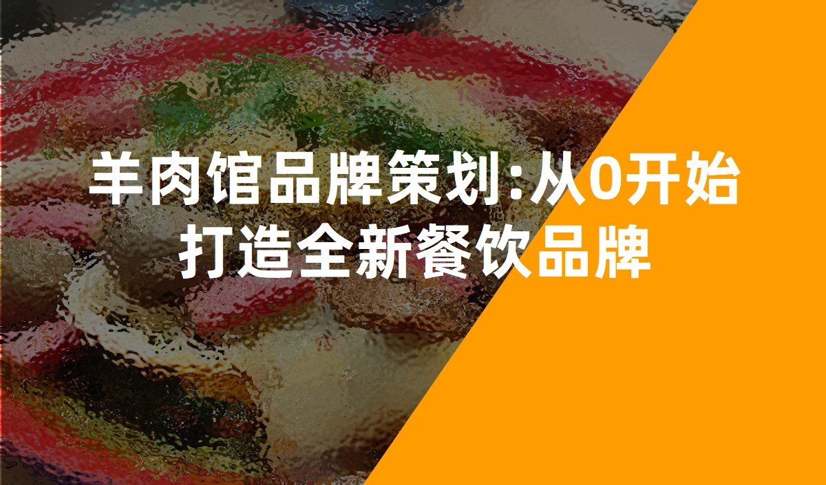 羊肉館品牌策劃:從0開(kāi)始打造全新餐飲品牌