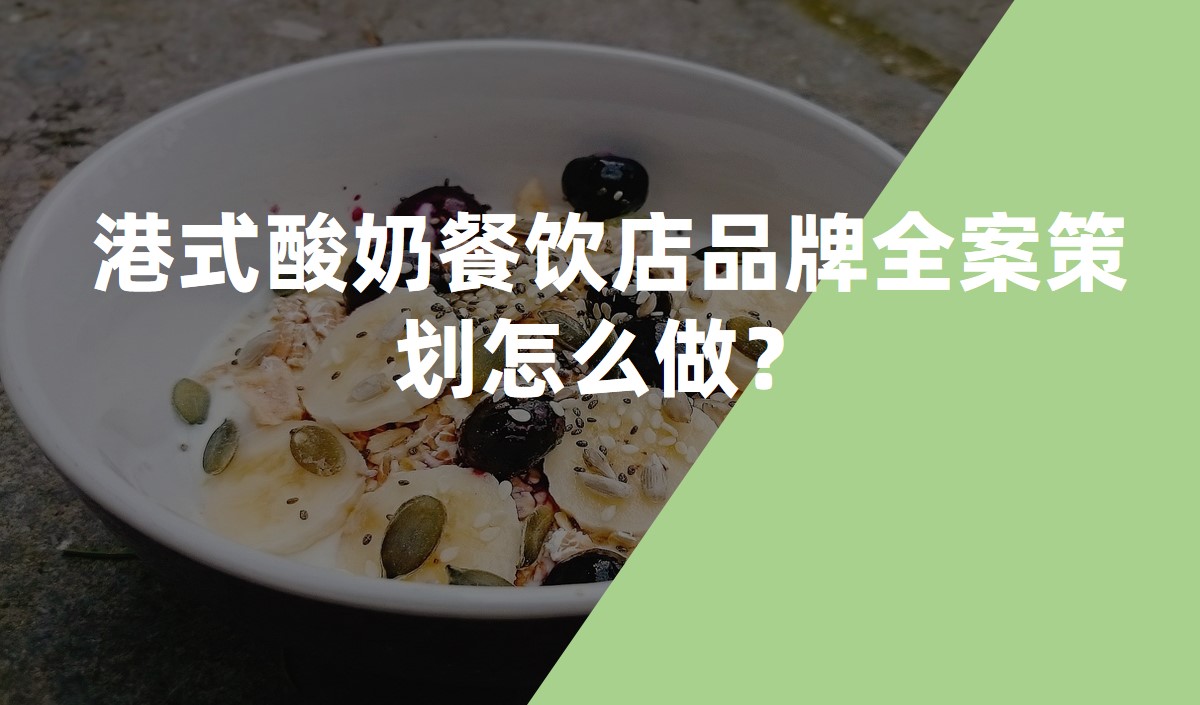 港式酸奶餐飲店品牌全案策劃怎么做？